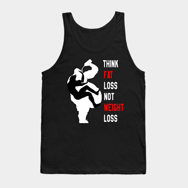 Motivation For Training : Think Fat Loss Not Weight Loss Tank Top by yamiston